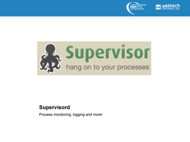 Supervisord
Process monitoring, logging and more!
