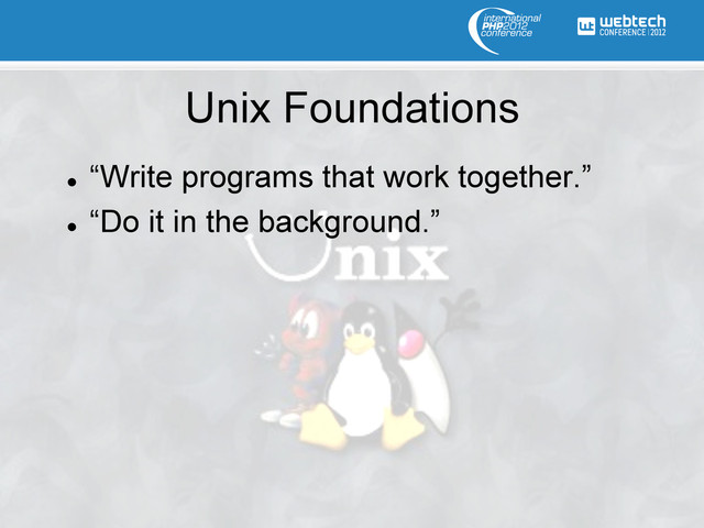 Unix Foundations
l 
“Write programs that work together.”
l 
“Do it in the background.”

