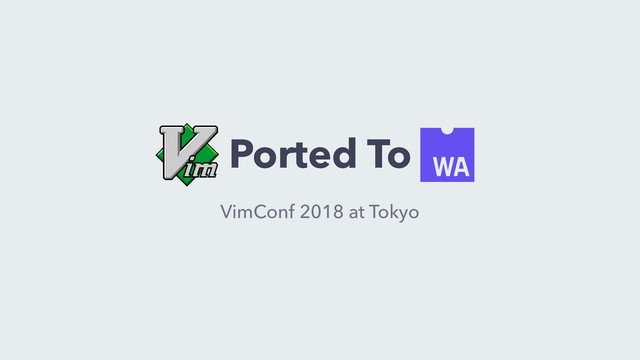 Ported To
VimConf 2018 at Tokyo
