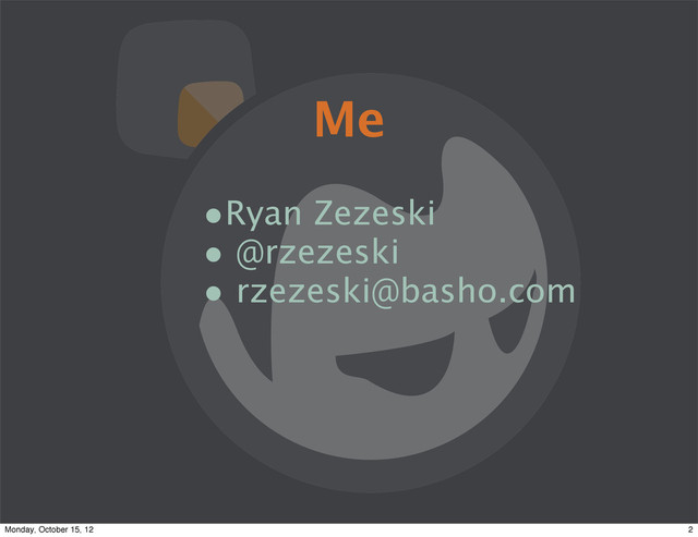 •Ryan Zezeski
• @rzezeski
• rzezeski@basho.com
Me
2
Monday, October 15, 12
