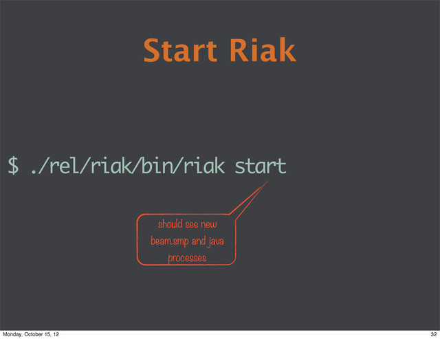Start Riak
$ ./rel/riak/bin/riak start
should see new
beam.smp and java
processes
32
Monday, October 15, 12
