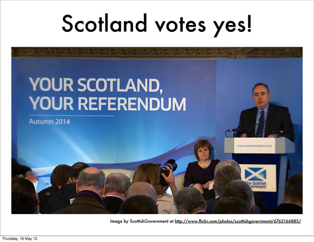 Image by ScottishGovernment at http://www.ﬂickr.com/photos/scottishgovernment/6762166885/
Scotland votes yes!
Thursday, 16 May 13
