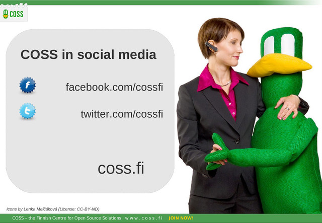 COSS – the Finnish Centre for Open Systems and Solutions w w w . c o s s . f i JOIN NOW!
COSS – the Finnish Centre for Open Source Solutions w w w . c o s s . f i JOIN NOW!
COSS in social media
facebook.com/cossfi
twitter.com/cossfi
coss.fi
Icons by Lenka Melčáková (License: CC-BY-ND)
