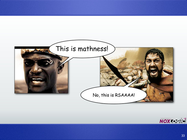33
This is mathness!
No, this is RSAAAA!
