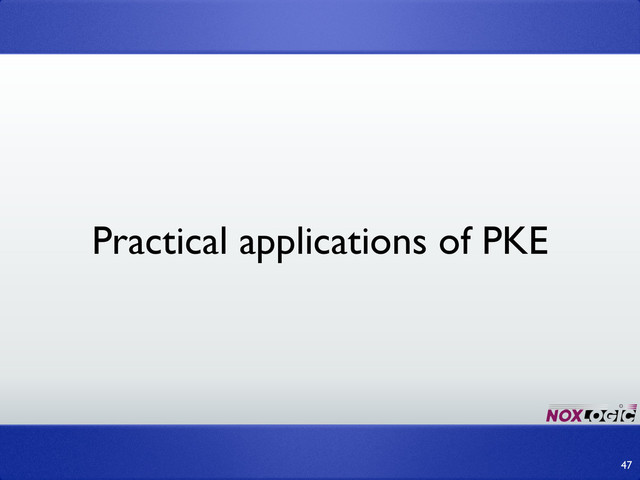 47
Practical applications of PKE
