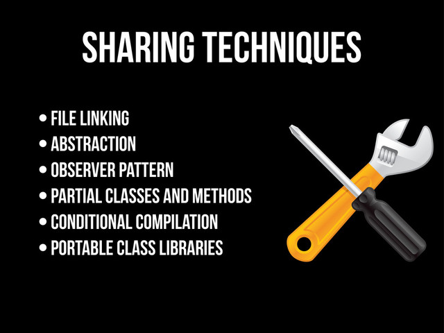 sharing techniques
•File Linking
•Abstraction
•Observer Pattern
•Partial Classes and Methods
•Conditional Compilation
•portable class libraries
