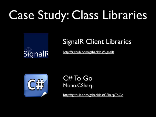 SignalR Client Libraries
http://github.com/gshackles/SignalR
C# To Go
Mono.CSharp
http://github.com/gshackles/CSharpToGo
Case Study: Class Libraries
