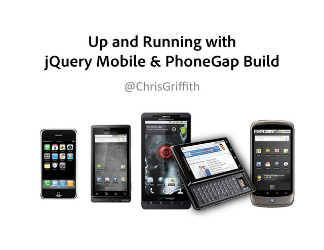 Up and Running with
jQuery Mobile & PhoneGap Build
@ChrisGriﬃth	  

