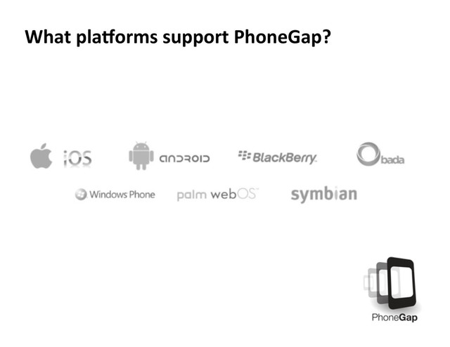 What	  pla5orms	  support	  PhoneGap?	  
