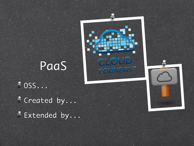 PaaS
OSS...
Created by...
Extended by...
