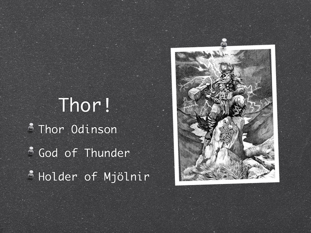 Thor!
Thor Odinson
God of Thunder
Holder of Mjölnir
