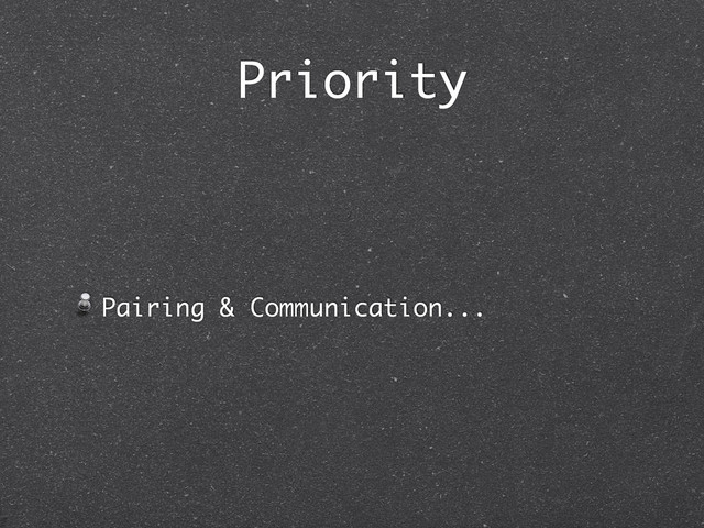Priority
Pairing & Communication...
