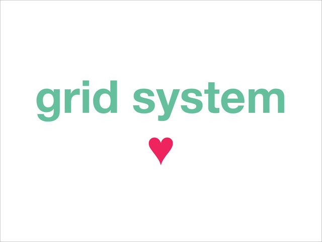 grid system
♥
