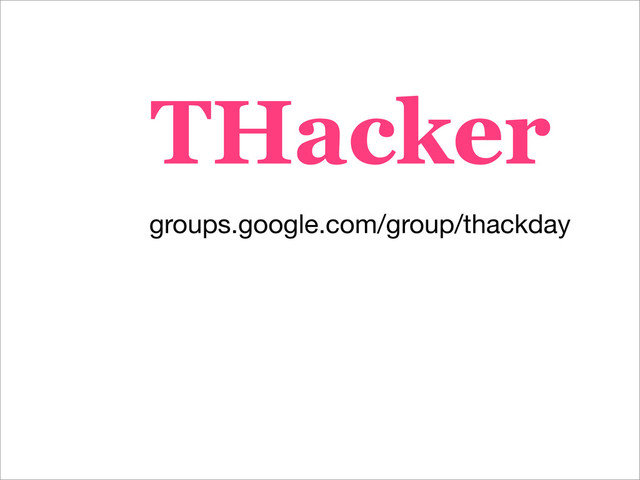 groups.google.com/group/thackday
THacker
