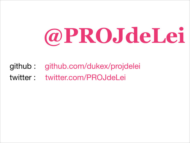 @PROJdeLei
github.com/dukex/projdelei
github :
twitter.com/PROJdeLei
twitter :
