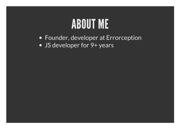 ABOUT ME
Founder, developer at Errorception
JS developer for 9+ years
