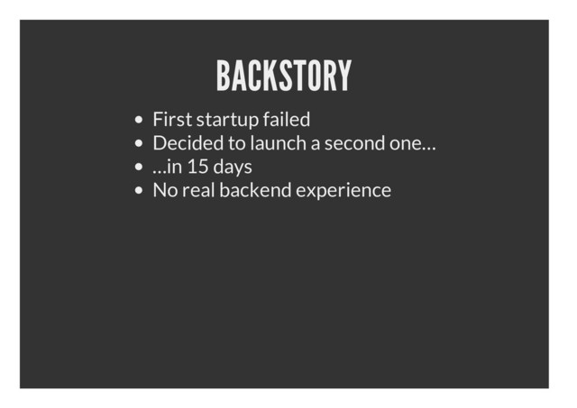 BACKSTORY
First startup failed
Decided to launch a second one…
…in 15 days
No real backend experience
