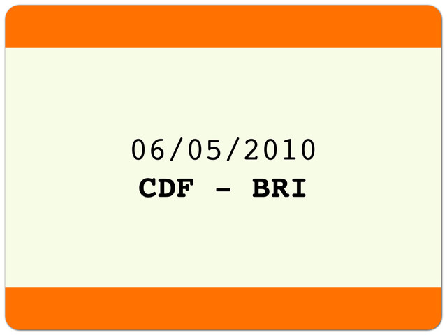 06/05/2010
CDF - BRI
