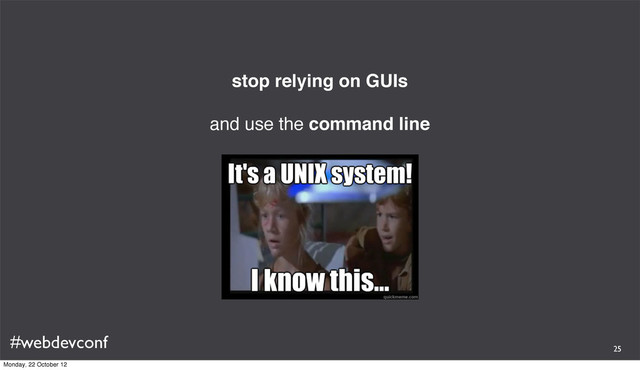 #webdevconf
stop relying on GUIs
and use the command line
25
Monday, 22 October 12
