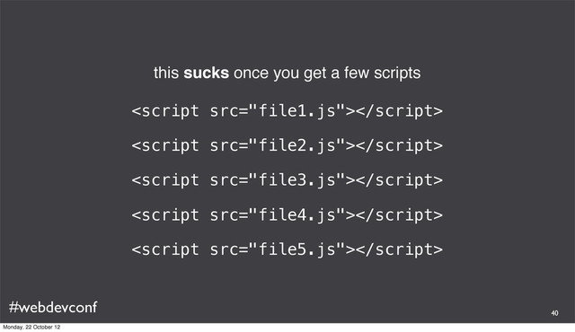 #webdevconf
this sucks once you get a few scripts





40
Monday, 22 October 12
