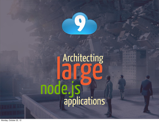large
Architecting
node.js
applications
Monday, October 22, 12
