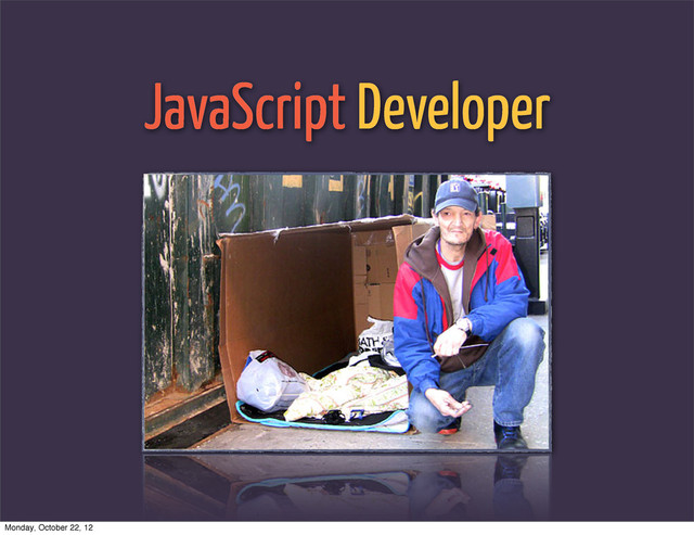 JavaScript Developer
Monday, October 22, 12
