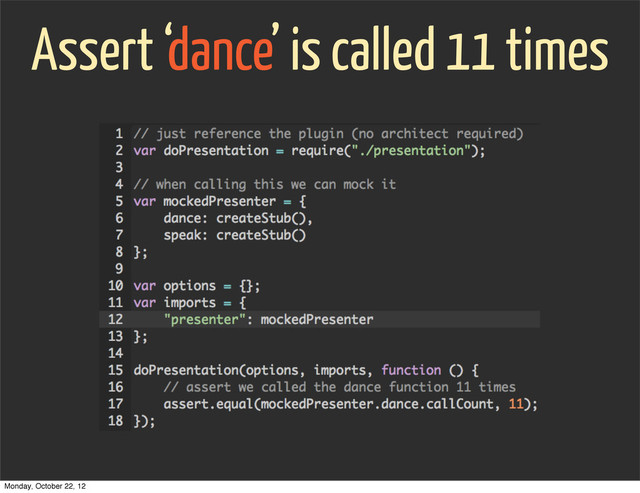 Assert ‘dance’ is called 11 times
Monday, October 22, 12
