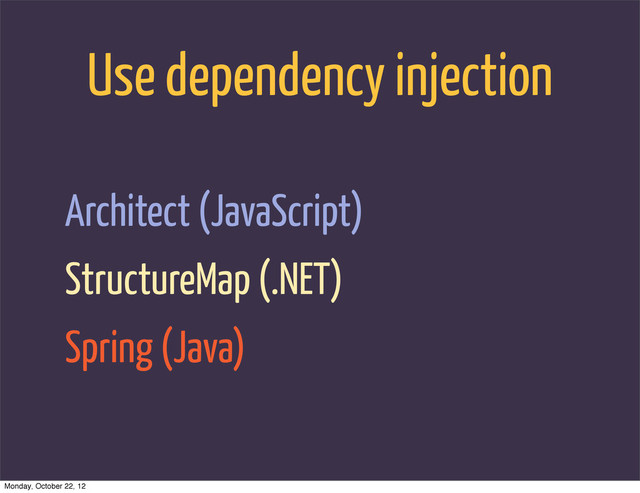 Use dependency injection
Architect (JavaScript)
StructureMap (.NET)
Spring (Java)
Monday, October 22, 12
