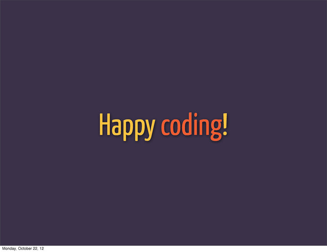 Happy coding!
Monday, October 22, 12
