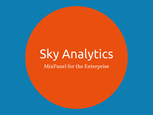 Sky Analytics
MixPanel for the Enterprise
