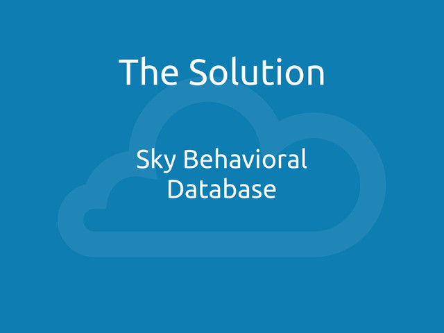The Solution
Sky Behavioral
Database
