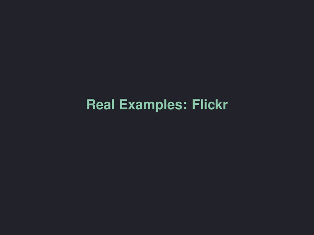 Real Examples: Flickr
