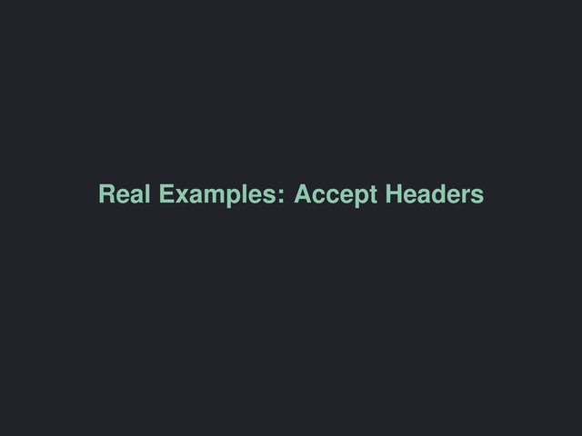 Real Examples: Accept Headers
