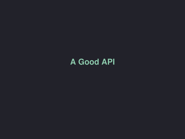 A Good API
