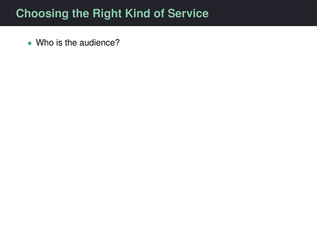 Choosing the Right Kind of Service
• Who is the audience?
