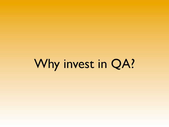 Why invest in QA?

