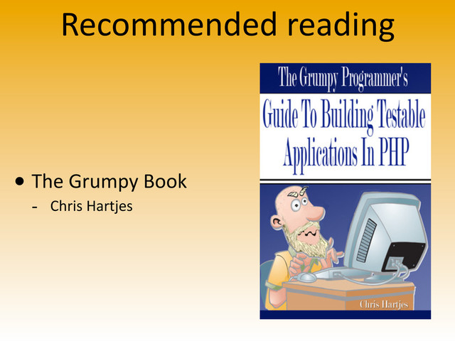 Recommended	  reading
• The	  Grumpy	  Book
-­‐ Chris	  Hartjes
