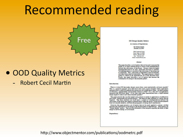 Recommended	  reading
• OOD	  Quality	  Metrics
-­‐ Robert	  Cecil	  Mar>n
Free
h4p://www.objectmentor.com/publica>ons/oodmetrc.pdf
