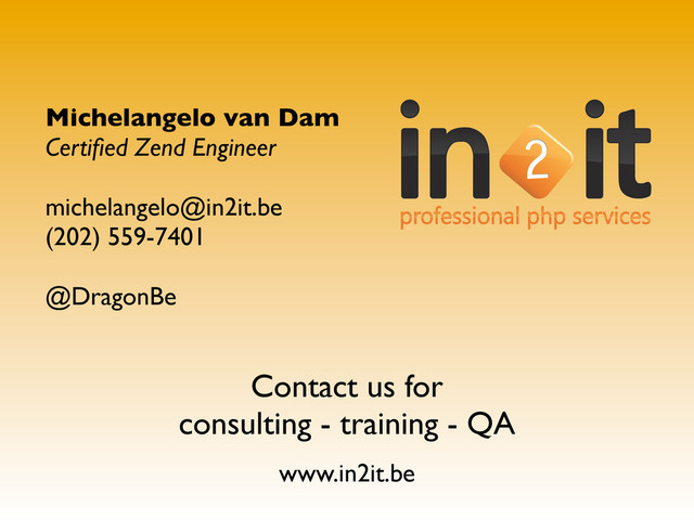 Michelangelo van Dam
Certiﬁed Zend Engineer
michelangelo@in2it.be
(202) 559-7401
@DragonBe
2
Contact us for
consulting - training - QA
www.in2it.be
