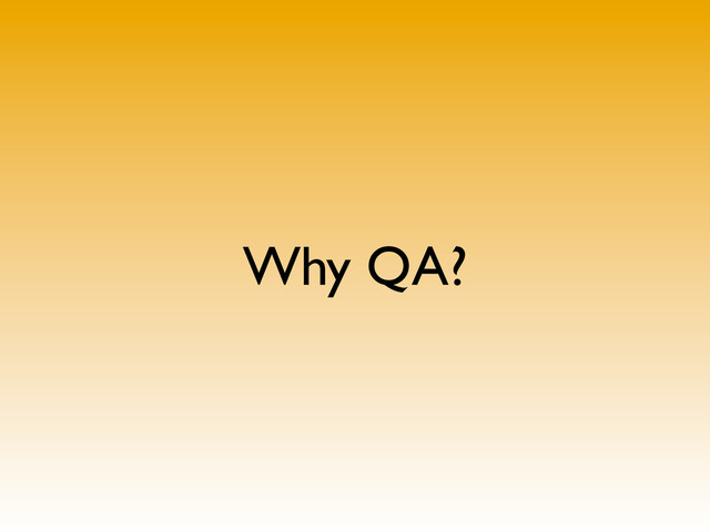Why QA?
