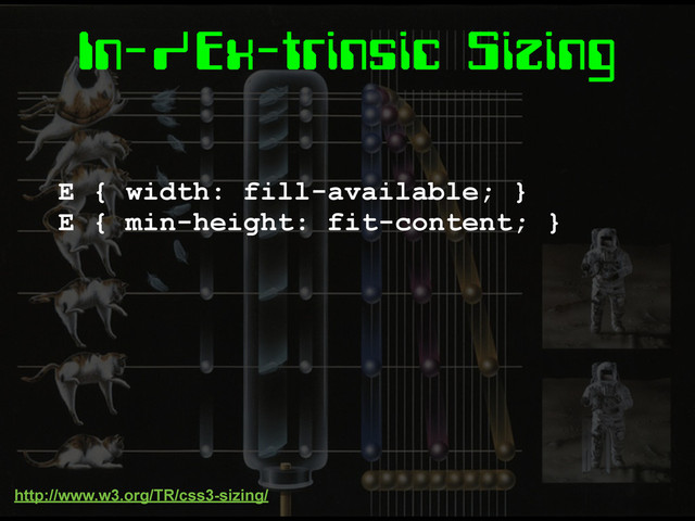 In-/Ex-trinsic Sizing
E { width: fill-available; }
E { min-height: fit-content; }
http://www.w3.org/TR/css3-sizing/
