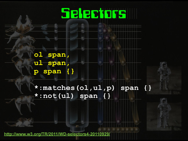 Selectors
ol span,
ul span,
p span {}
*:matches(ol,ul,p) span {}
*:not(ul) span {}
http://www.w3.org/TR/2011/WD-selectors4-20110929/
