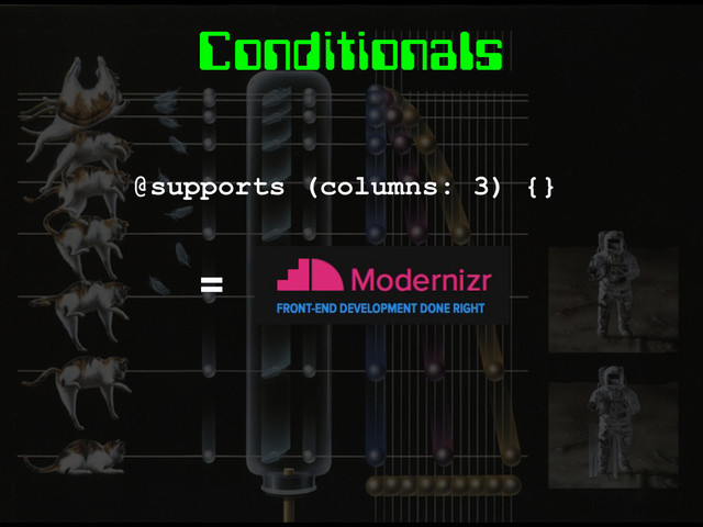 Conditionals
@supports (columns: 3) {}
=
