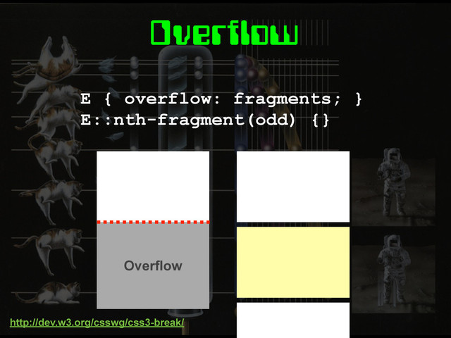 Overflow
E { overflow: fragments; }
E::nth-fragment(odd) {}
http://dev.w3.org/csswg/css3-break/
Overflow
