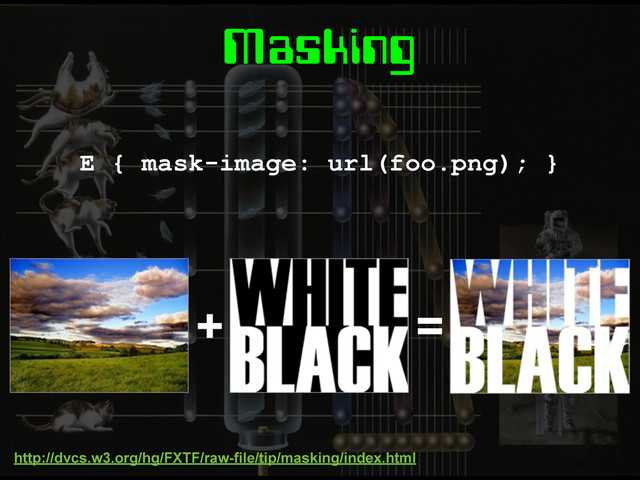 Masking
E { mask-image: url(foo.png); }
http://dvcs.w3.org/hg/FXTF/raw-file/tip/masking/index.html
+ =
