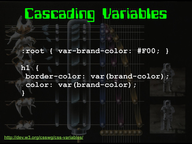 Cascading Variables
:root { var-brand-color: #F00; }
h1 {
border-color: var(brand-color);
color: var(brand-color);
}
http://dev.w3.org/csswg/css-variables/

