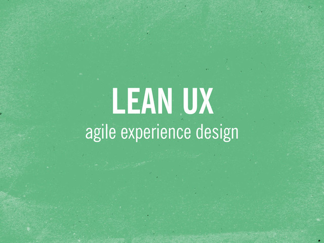 LEAN UX
agile experience design
