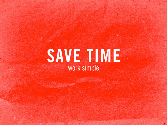 SAVE TIME
work simple
