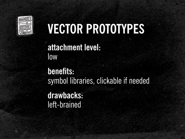 VECTOR PROTOTYPES
attachment level:
low
benefits:
symbol libraries, clickable if needed
drawbacks:
left-brained
