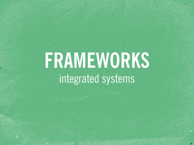 integrated systems
FRAMEWORKS
